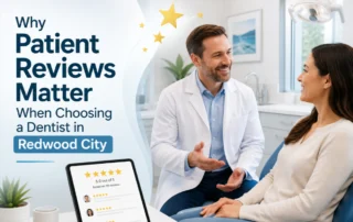 Why Patient Reviews Matter When Choosing a Dentist in Redwood City