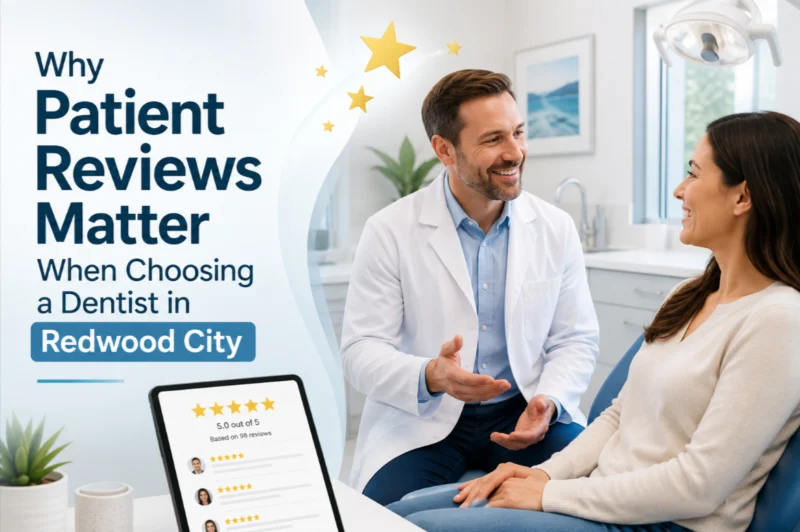 Why Patient Reviews Matter When Choosing a Dentist in Redwood City